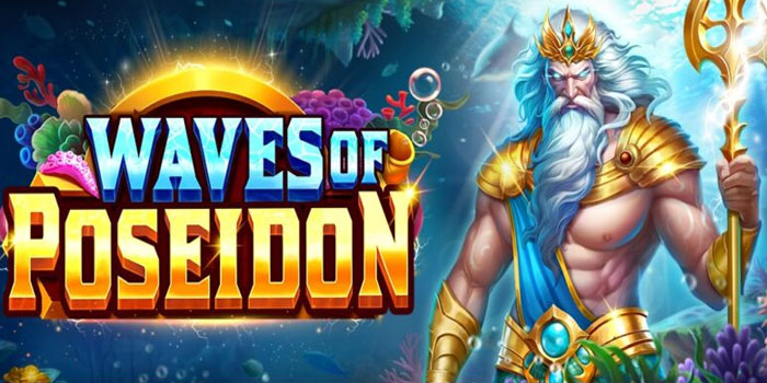 Panduan Jackpot Hebat Di Slot Waves Of Poseidon